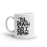 'TIL DEATH DO I DRAW Mug